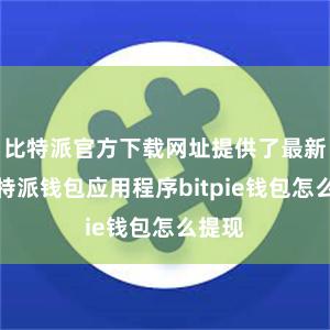 比特派官方下载网址提供了最新的比特派钱包应用程序bitpie钱包怎么提现